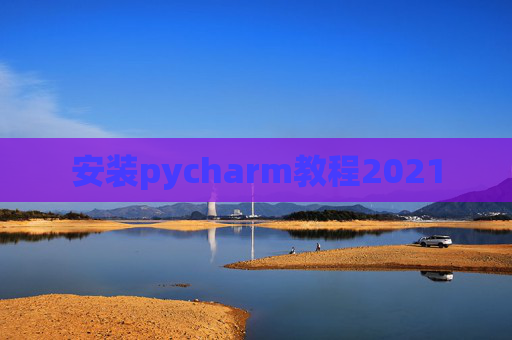 安装pycharm教程2021